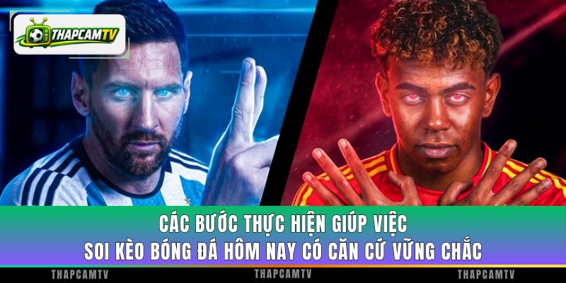 Các bước thực hiện giúp việc soi kèo bóng đá hôm nay có căn cứ vững chắc