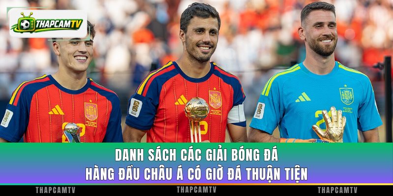 Danh sách các giải bóng đá hàng đầu châu Á có giờ đá thuận tiện