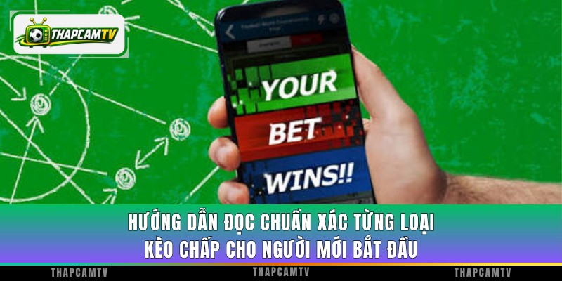 Hướng dẫn đọc chuẩn xác từng loại kèo chấp cho người mới bắt đầu