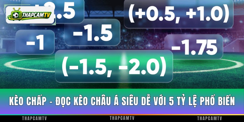 Kèo Chấp - Đọc Kèo Châu Á Siêu Dễ Với 5 Tỷ Lệ Phổ Biến