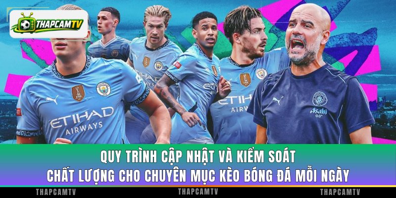 Quy trình cập nhật và kiểm soát chất lượng cho chuyên mục kèo bóng đá mỗi ngày
