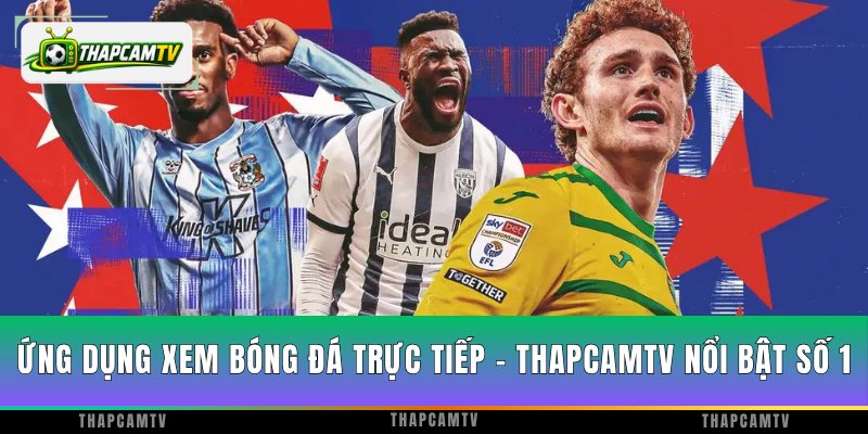 Ứng Dụng Xem Bóng Đá Trực Tiếp - ThapcamTV Nổi Bật Số 1
