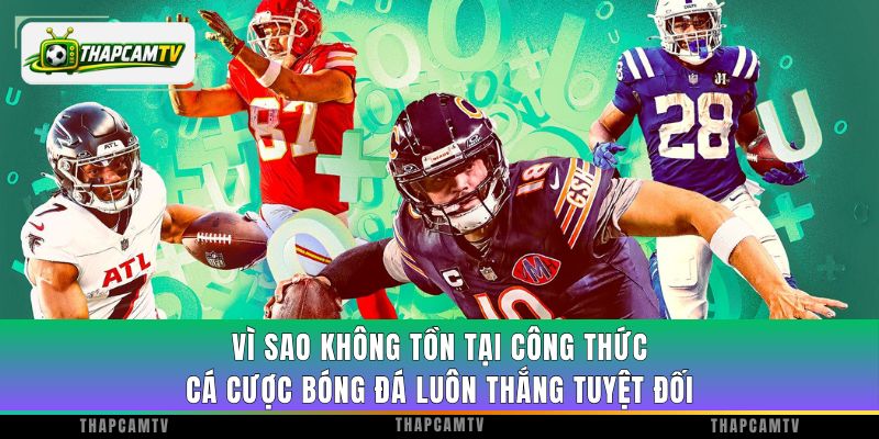 Vì sao không tồn tại công thức cá cược bóng đá luôn thắng tuyệt đối